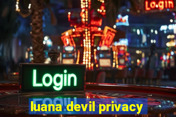 luana devil privacy